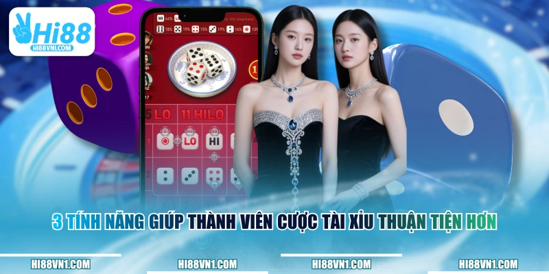 3 tính năng giúp thành viên cược Tài Xỉu thuận tiện hơn