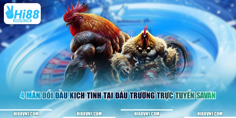 4 màn đối đầu kịch tính tại đấu trường trực tuyến Savan 
