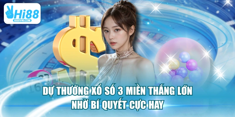 Dự Thưởng Xổ Số 3 Miền Thắng Lớn Nhờ Bí Quyết Cực Hay