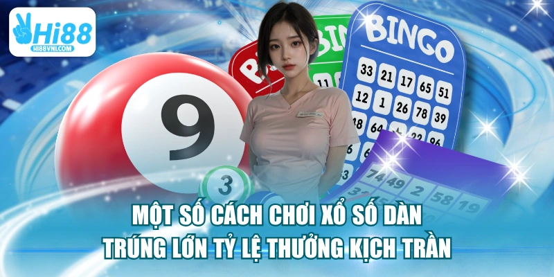 Một Số Cách Chơi Xổ Số Dàn Trúng Lớn Tỷ Lệ Thưởng Kịch Trần