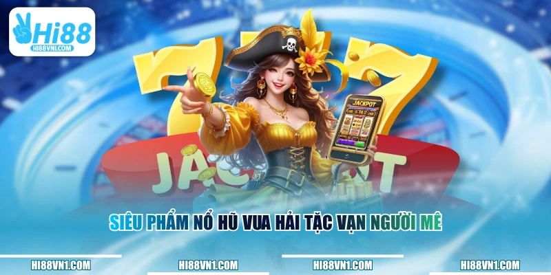Siêu phẩm nổ hũ Vua Hải Tặc vạn người mê