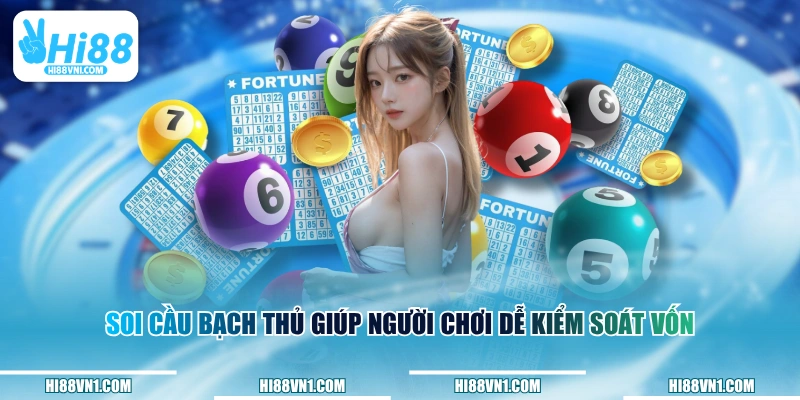 Soi cầu bạch thủ giúp người chơi dễ kiểm soát vốn 