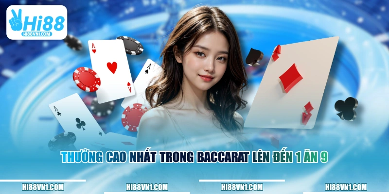 Thưởng cao nhất trong Baccarat lên đến 1 ăn 9