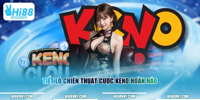 Tiết lộ chiến thuật cược Keno hoàn hảo